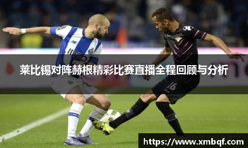 莱比锡对阵赫根精彩比赛直播全程回顾与分析