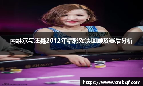 内维尔与汪鑫2012年精彩对决回顾及赛后分析